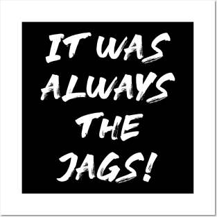 It Was Always The Jags Posters and Art